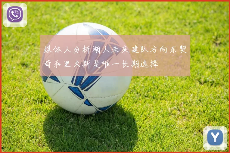 媒体人分析湖人未来建队方向东契奇和里夫斯是唯一长期选择