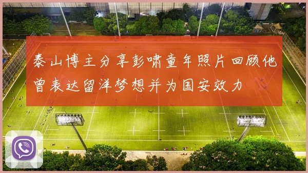 泰山博主分享彭啸童年照片回顾他曾表达留洋梦想并为国安效力
